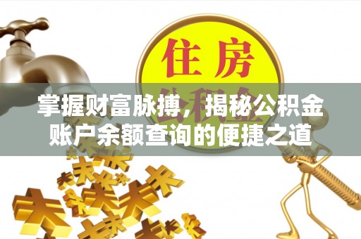姚安掌握财富脉搏，揭秘公积金账户余额查询的便捷之道