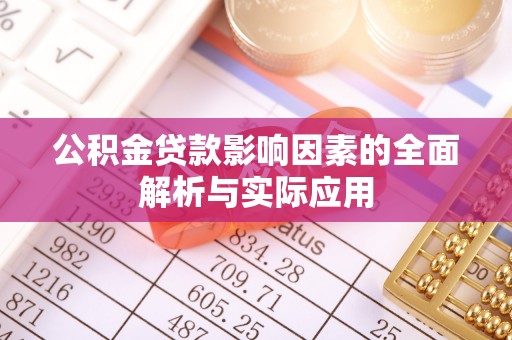 姚安公积金贷款影响因素的全面解析与实际应用