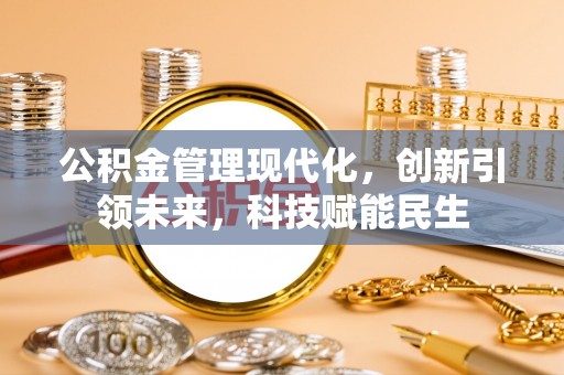 姚安公积金管理现代化，创新引领未来，科技赋能民生