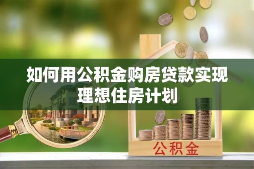姚安如何用公积金购房贷款实现理想住房计划