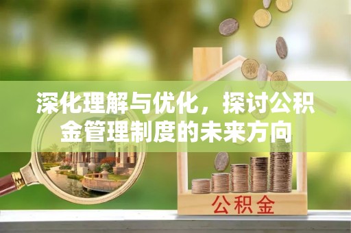 姚安深化理解与优化，探讨公积金管理制度的未来方向