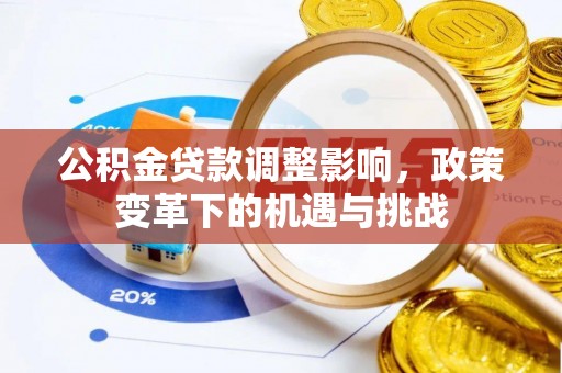 姚安公积金贷款调整影响，政策变革下的机遇与挑战