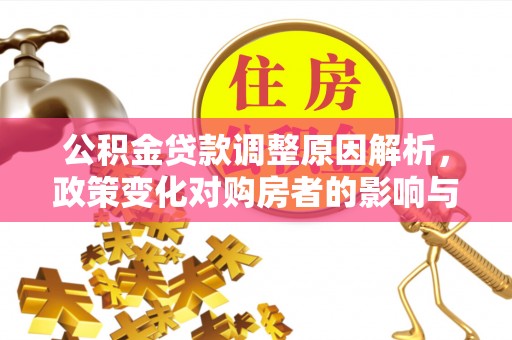 姚安公积金贷款调整原因解析，政策变化对购房者的影响与应对