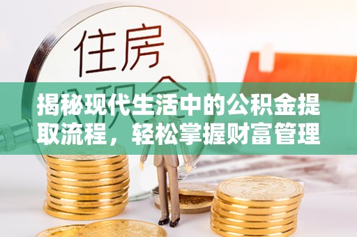 姚安揭秘现代生活中的公积金提取流程，轻松掌握财富管理新技能