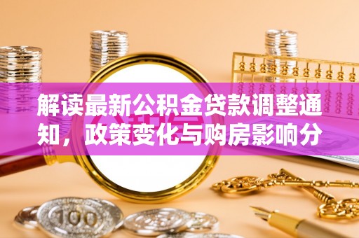 姚安解读最新公积金贷款调整通知，政策变化与购房影响分析