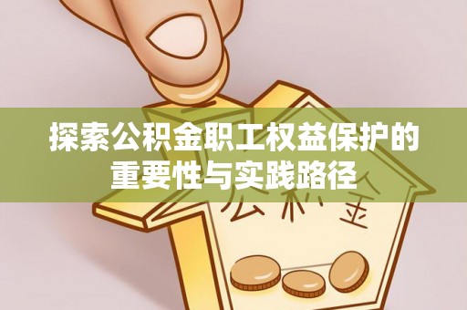 姚安探索公积金职工权益保护的重要性与实践路径