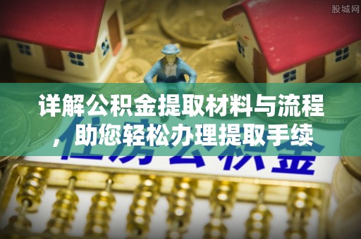 姚安详解公积金提取材料与流程，助您轻松办理提取手续