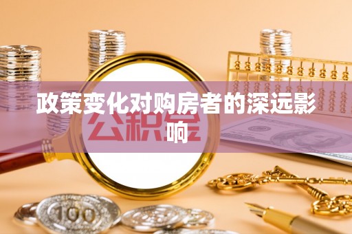 姚安政策变化对购房者的深远影响