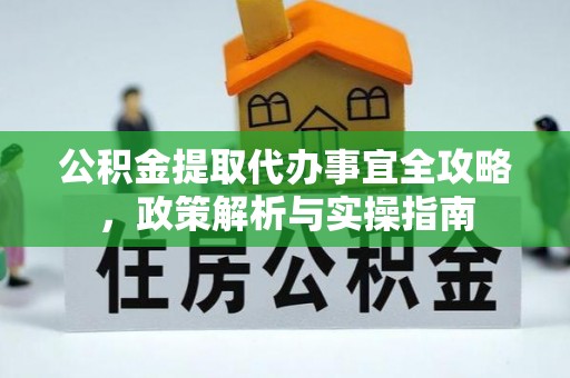 姚安公积金提取代办事宜全攻略，政策解析与实操指南