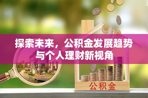 姚安探索未来，公积金发展趋势与个人理财新视角