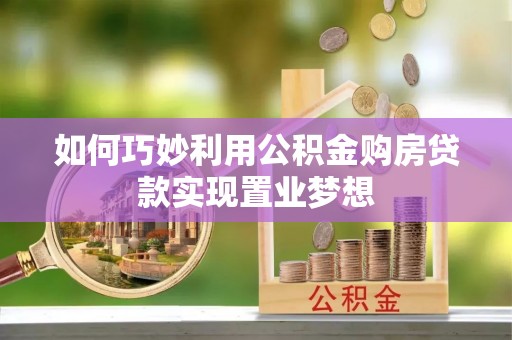 姚安如何巧妙利用公积金购房贷款实现置业梦想