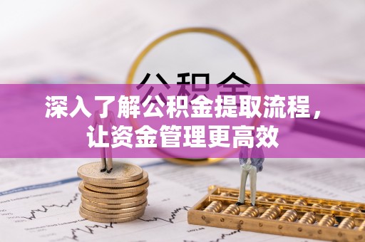 姚安深入了解公积金提取流程，让资金管理更高效