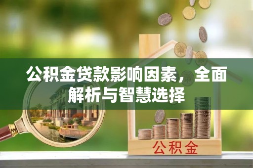 姚安公积金贷款影响因素，全面解析与智慧选择