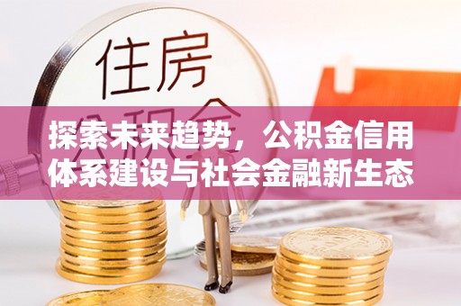 姚安探索未来趋势，公积金信用体系建设与社会金融新生态