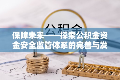 姚安保障未来——探索公积金资金安全监管体系的完善与发展