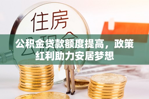 姚安公积金贷款额度提高，政策红利助力安居梦想