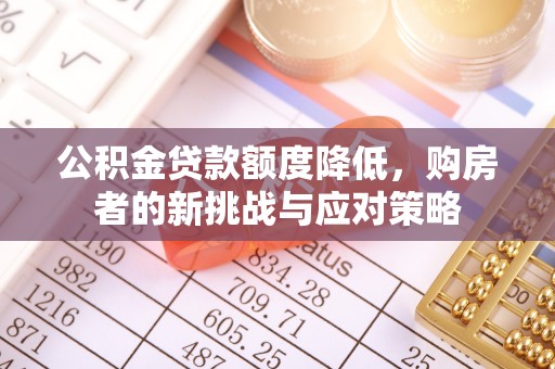 姚安公积金贷款额度降低，购房者的新挑战与应对策略
