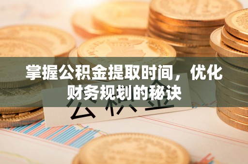 姚安掌握公积金提取时间，优化财务规划的秘诀