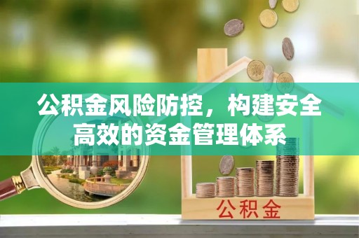 姚安公积金风险防控，构建安全高效的资金管理体系