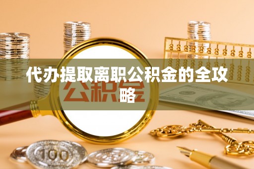 姚安代办提取离职公积金的全攻略