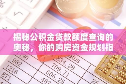 姚安揭秘公积金贷款额度查询的奥秘，你的购房资金规划指南