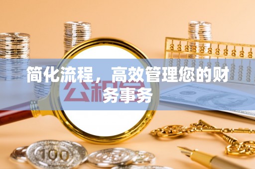 姚安简化流程，高效管理您的财务事务